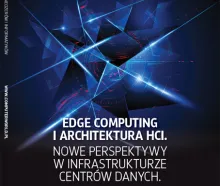Raport z badania: Nowe perspektywy w infrastrukturze centrów danych - Edge computing i architektura HCI