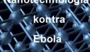 Czy nanotechnologia zwalczy wirusa Ebola?