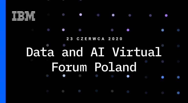Sztuczna inteligencja a wymierne efekty biznesowe - zapowiedź IBM Data and AI Virtual Forum Poland